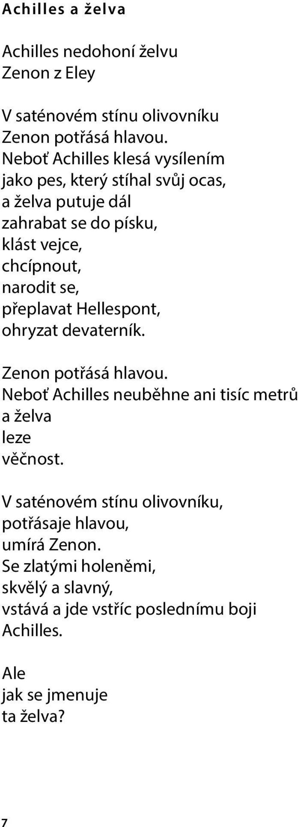 narodit se, přeplavat Hellespont, ohryzat devaterník. Zenon potřásá hlavou. Neboť Achilles neuběhne ani tisíc metrů a želva leze věčnost.