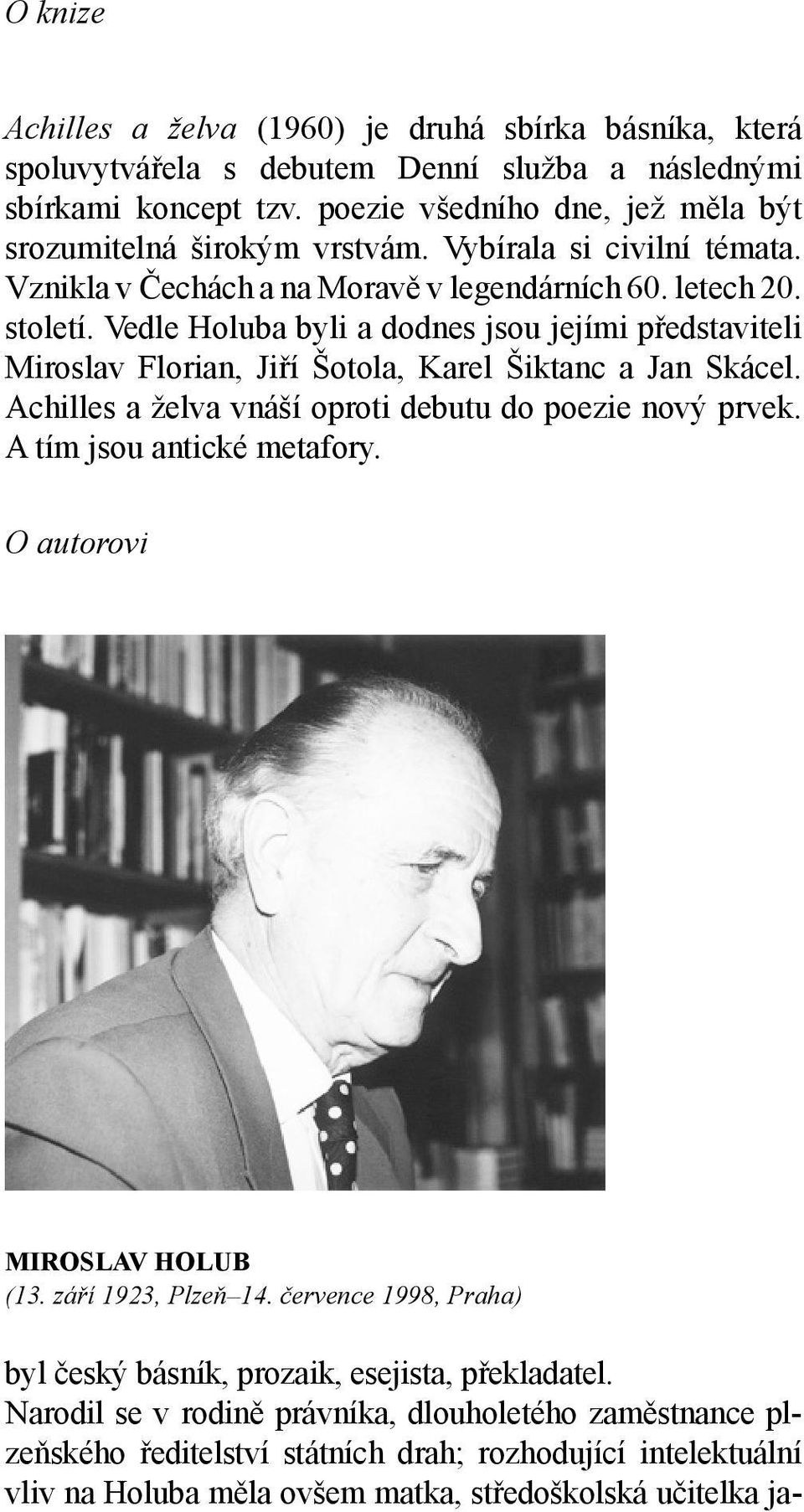 Vedle Holuba byli a dodnes jsou jejími představiteli Miroslav Florian, Jiří Šotola, Karel Šiktanc a Jan Skácel. Achilles a želva vnáší oproti debutu do poezie nový prvek. A tím jsou antické metafory.