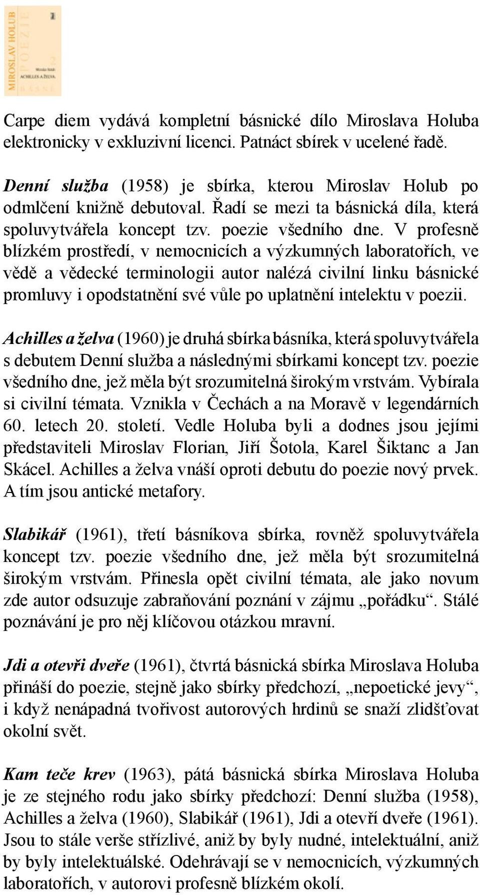 V profesně blízkém prostředí, v nemocnicích a výzkumných laboratořích, ve vědě a vědecké terminologii autor nalézá civilní linku básnické promluvy i opodstatnění své vůle po uplatnění intelektu v