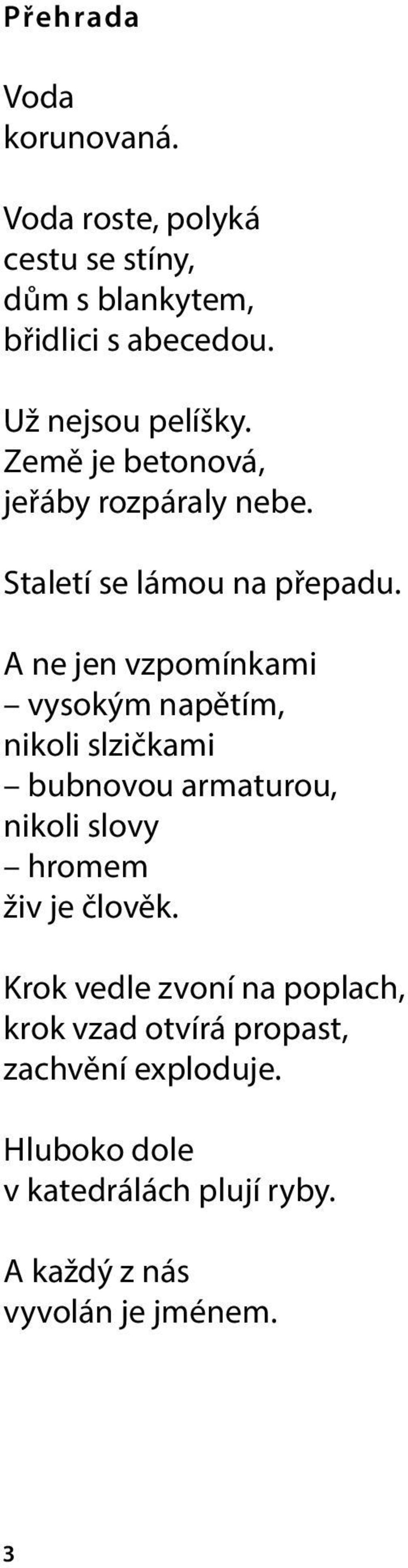 A ne jen vzpomínkami vysokým napětím, nikoli slzičkami bubnovou armaturou, nikoli slovy hromem živ je člověk.