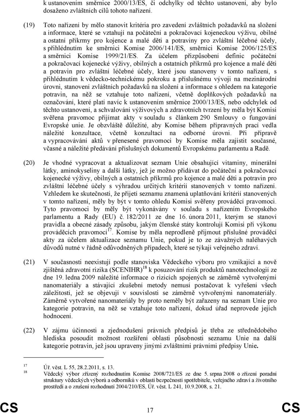 kojence a malé děti a potraviny pro zvláštní léčebné účely, s přihlédnutím ke směrnici Komise 2006/141/ES, směrnici Komise 2006/125/ES a směrnici Komise 1999/21/ES.