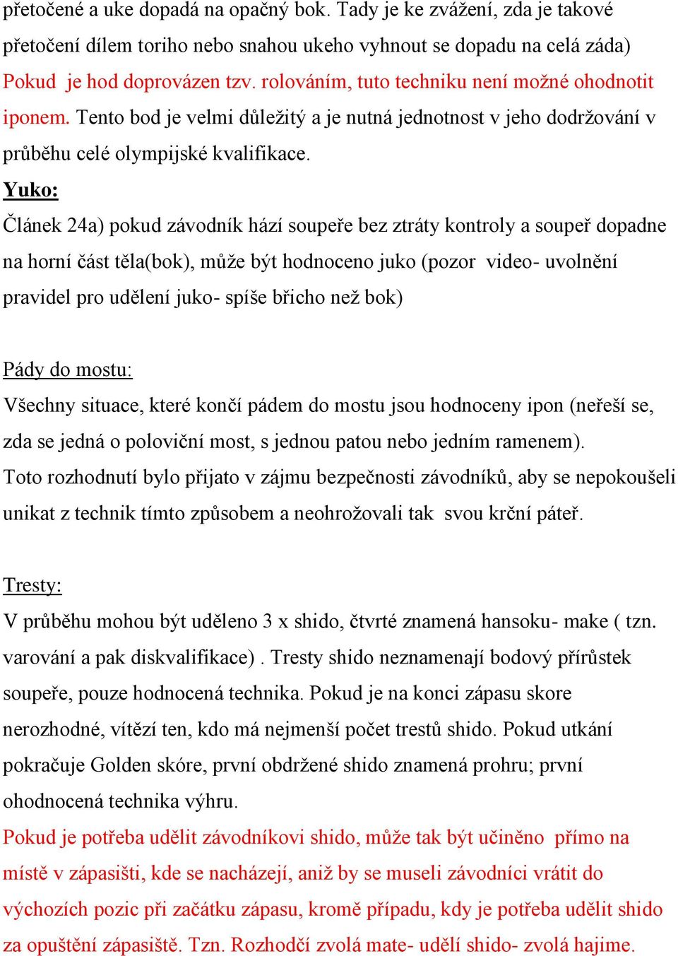 Yuko: Článek 24a) pokud závodník hází soupeře bez ztráty kontroly a soupeř dopadne na horní část těla(bok), může být hodnoceno juko (pozor video- uvolnění pravidel pro udělení juko- spíše břicho než