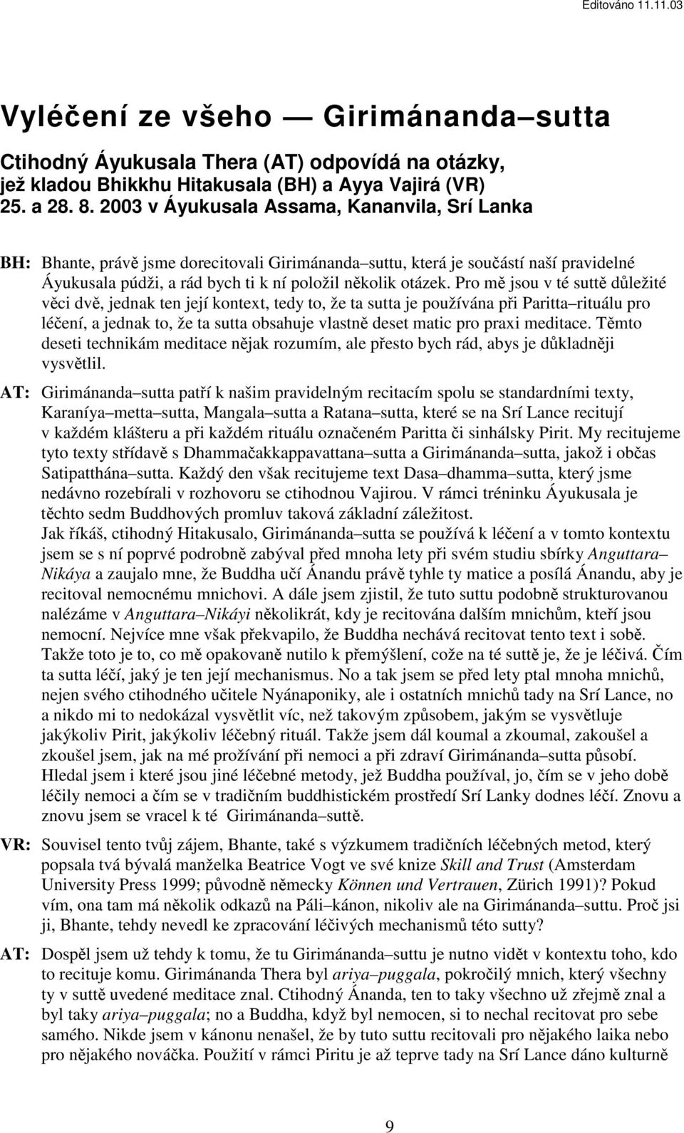 Pro m jsou v té sutt dležité vci dv, jednak ten její kontext, tedy to, že ta sutta je používána pi Paritta rituálu pro léení, a jednak to, že ta sutta obsahuje vlastn deset matic pro praxi meditace.