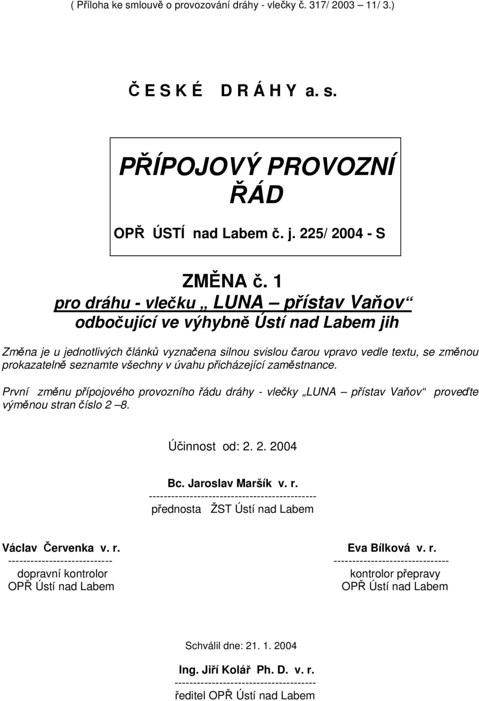 všechny v úvahu přicházející zaměstnance. První změnu přípojového provozního řádu dráhy - vlečky LUNA přístav Vaňov proveďte výměnou stran číslo 2 8. Bc. Jaroslav Maršík v. r.