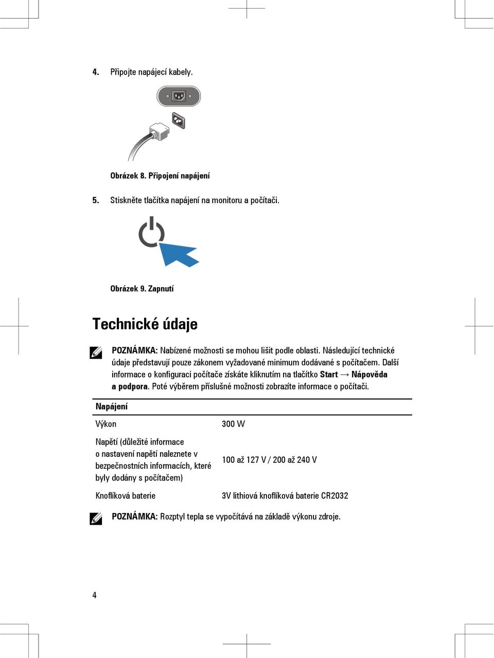 Další informace o konfiguraci počítače získáte kliknutím na tlačítko Start Nápověda a podpora. Poté výběrem příslušné možnosti zobrazíte informace o počítači.