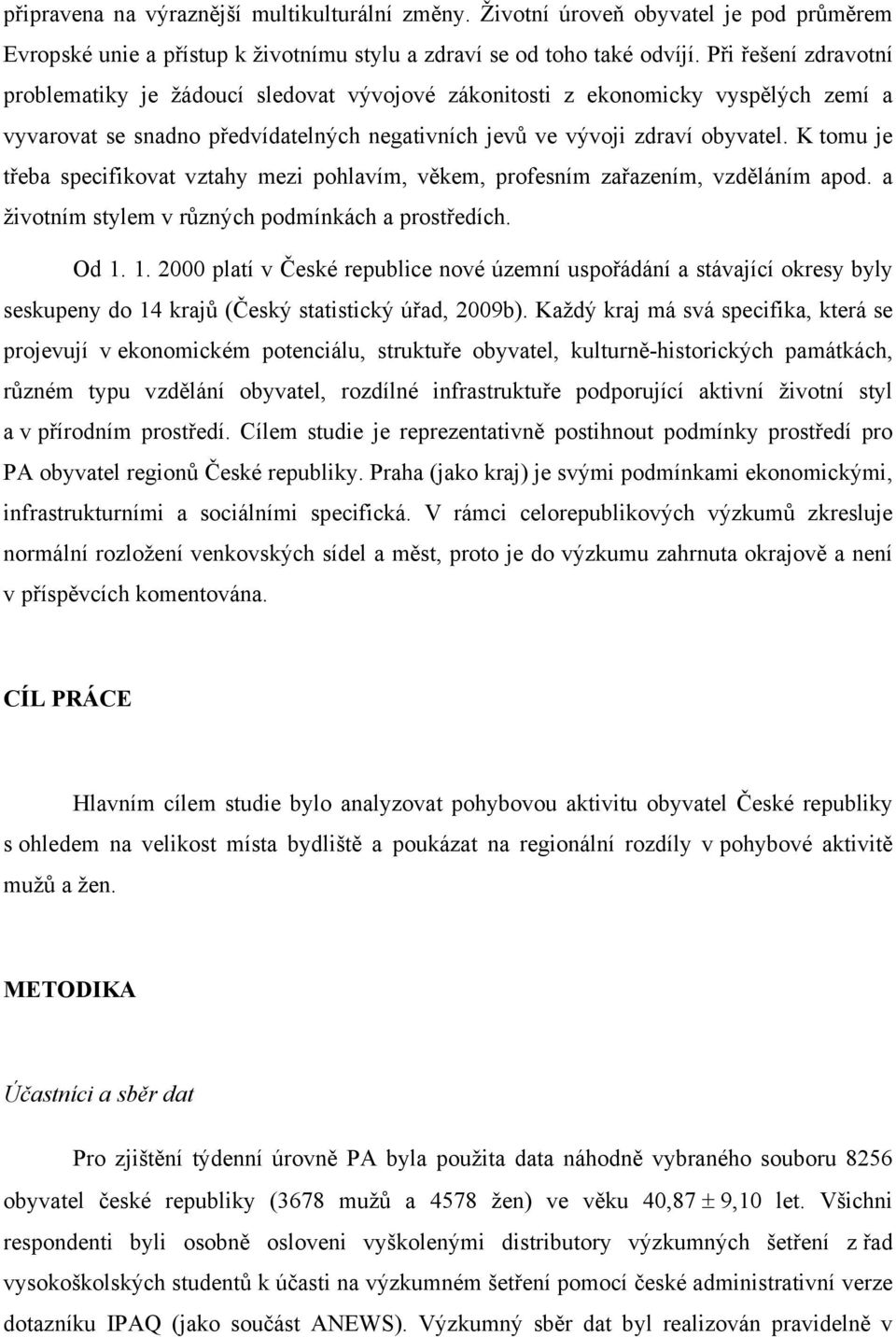 K tomu je třeba specifikovat vztahy mezi pohlavím, věkem, profesním zařazením, vzděláním apod. a životním stylem v různých podmínkách a prostředích. Od 1.