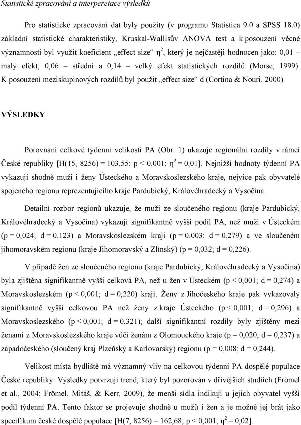 střední a 0,14 velký efekt statistických rozdílů (Morse, 1999). K posouzení meziskupinových rozdílů byl použit effect size d (Cortina & Nouri, 2000).