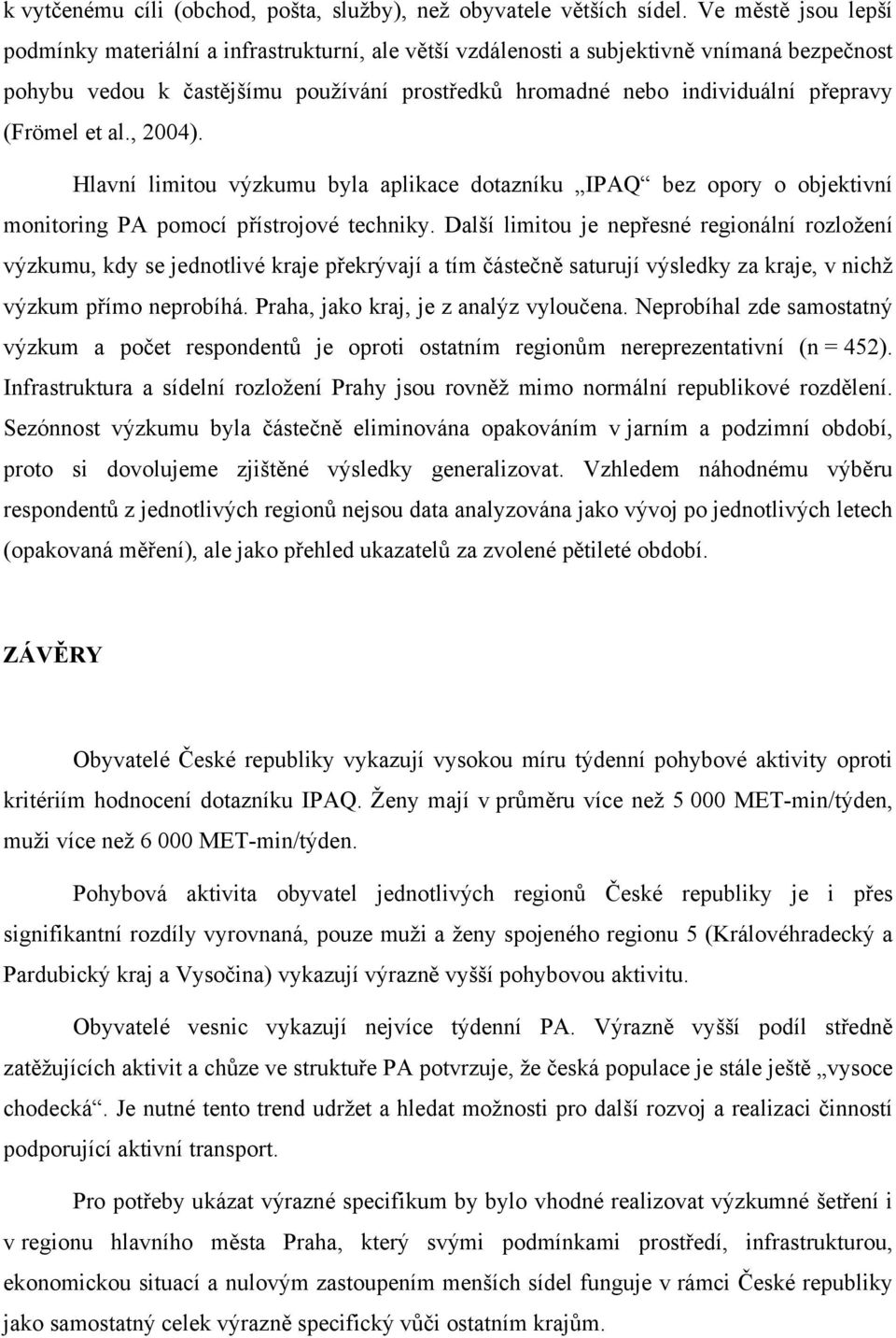 (Frömel et al., 2004). Hlavní limitou výzkumu byla aplikace dotazníku IPAQ bez opory o objektivní monitoring PA pomocí přístrojové techniky.