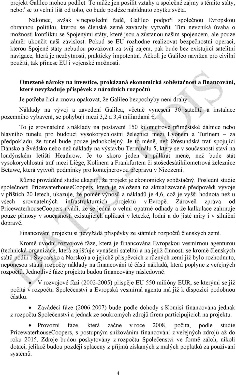 Tím nevzniká úvaha o možnosti konfliktu se Spojenými státy, které jsou a zůstanou naším spojencem, ale pouze záměr ukončit naši závislost.