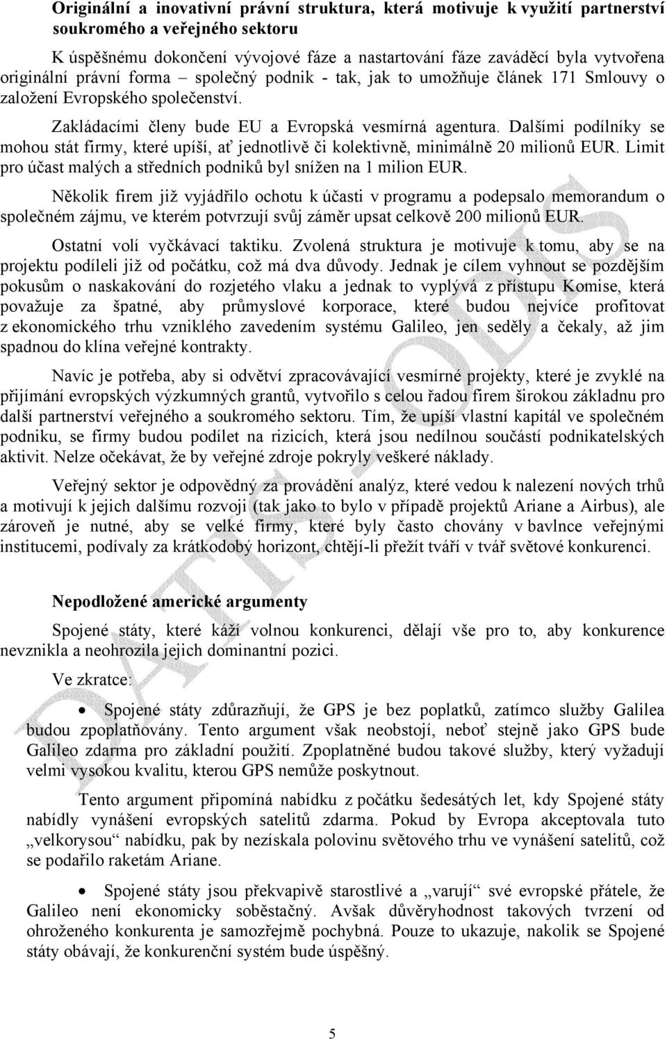 Dalšími podílníky se mohou stát firmy, které upíší, ať jednotlivě či kolektivně, minimálně 20 milionů EUR. Limit pro účast malých a středních podniků byl snížen na 1 milion EUR.