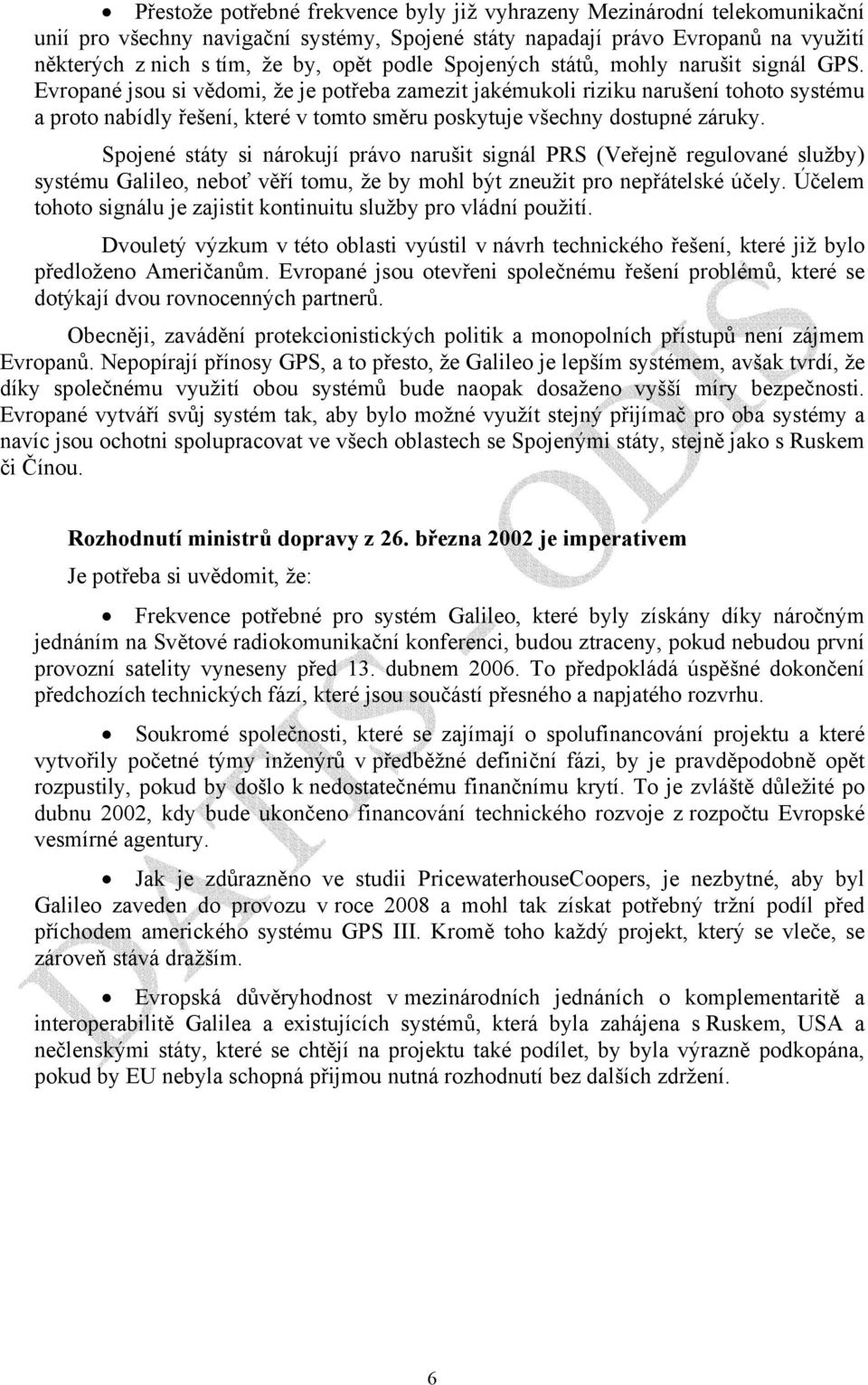 Evropané jsou si vědomi, že je potřeba zamezit jakémukoli riziku narušení tohoto systému a proto nabídly řešení, které v tomto směru poskytuje všechny dostupné záruky.