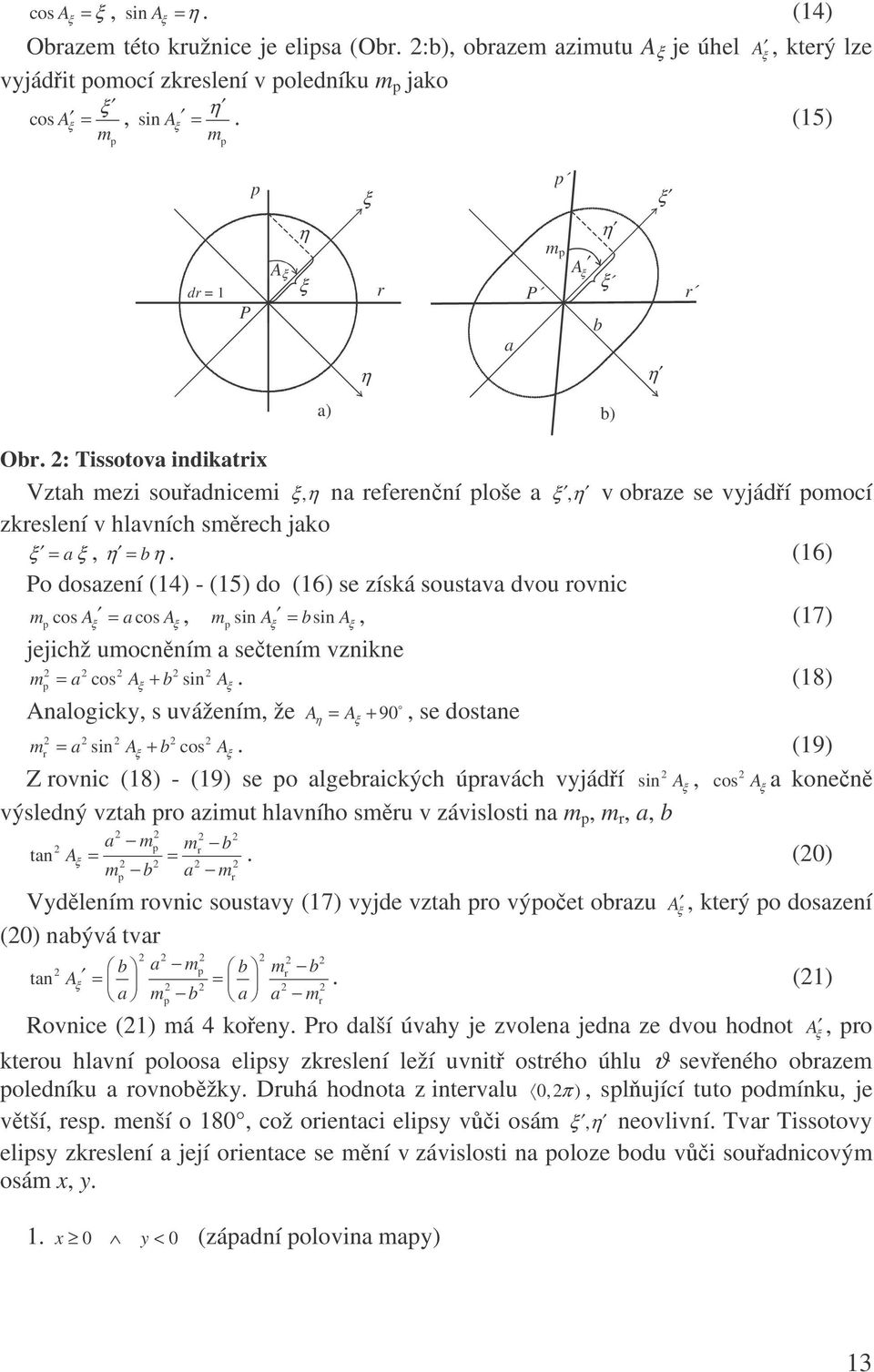 (16) Po doszení (14) - (15) do (16) se získá soustv dvou ovnic m cos cos =, sin sin =, (17) jejichž umocnním setením vznikne m = cos A + sin A.