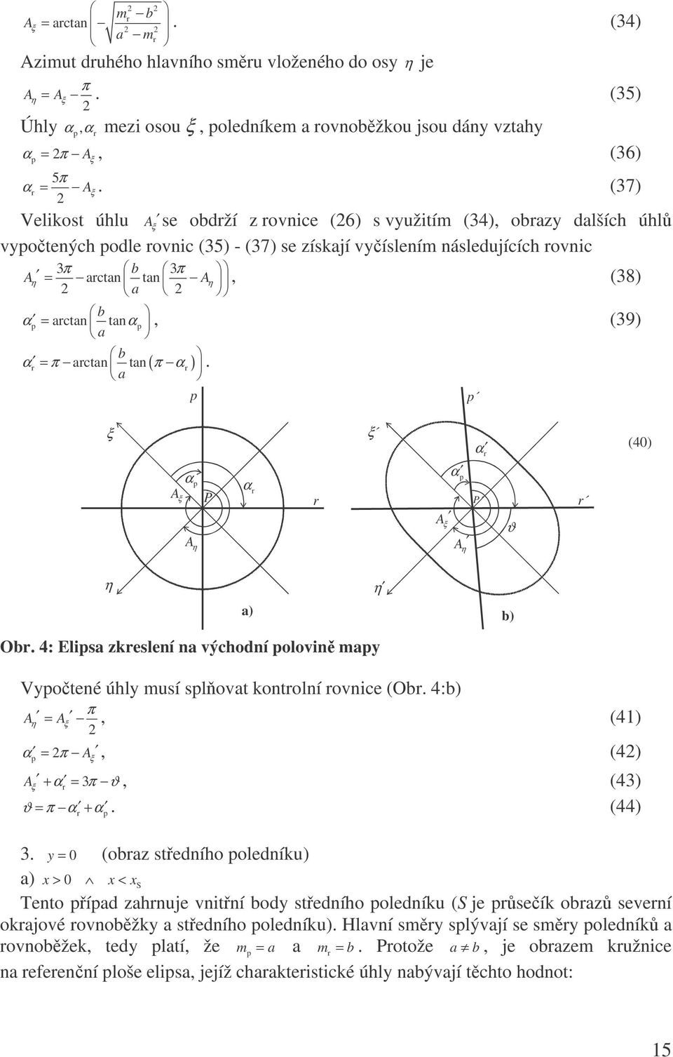 tn ( ). α A A P α A α A α P ϑ (40) ) ). 4: Elis zkeslení n východní olovin my Vyotené úhly musí slovt kontolní ovnice (. 4:) A A =, (41) α = A, (4) A α ϑ + = 3, (43) = +. (44) ϑ α α 3.