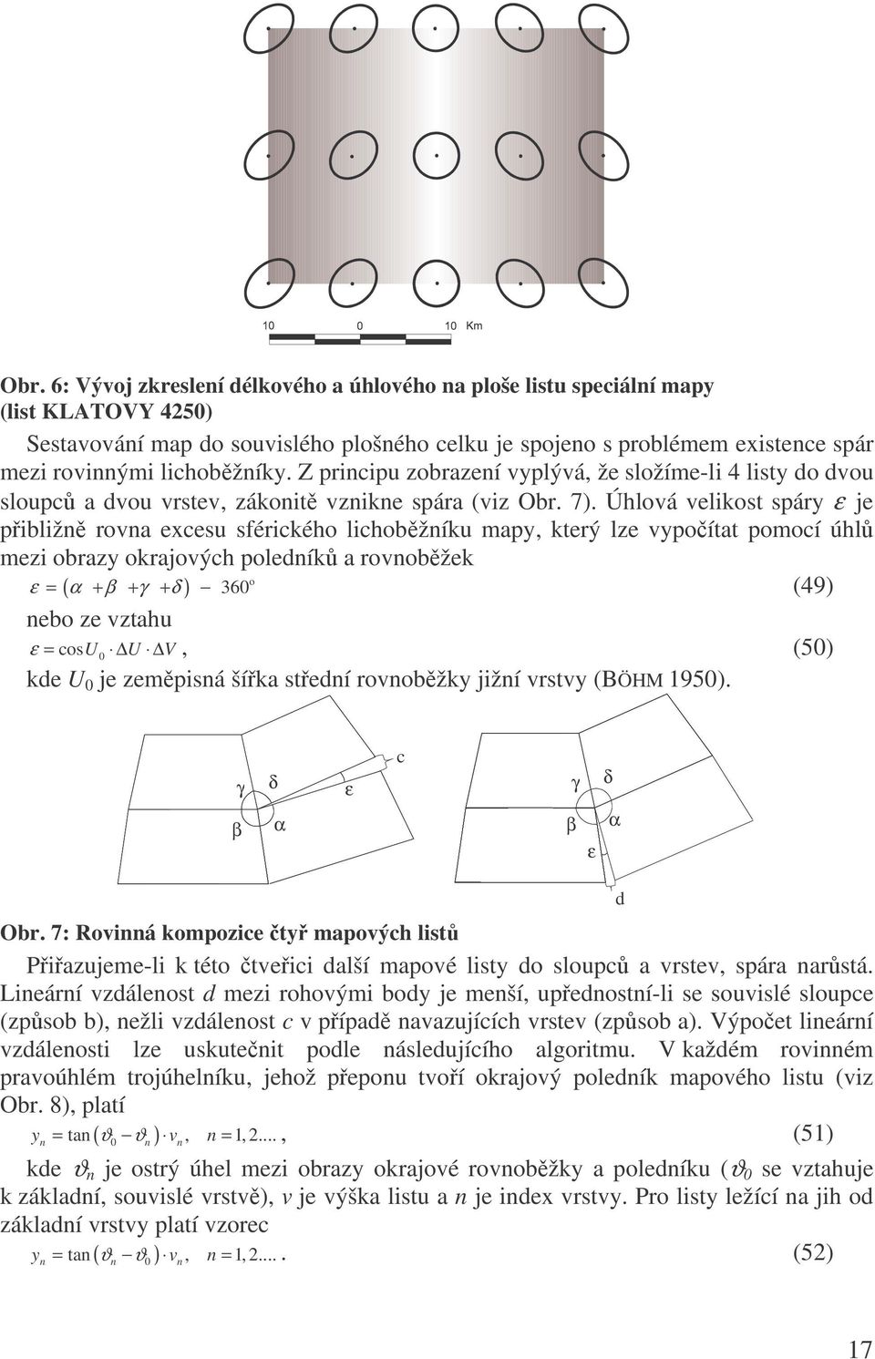 Úhlová velikost sáy ε je iližn ovn excesu sféického lichožníku my, kteý lze vyoítt omocí úhl mezi ozy okjových oledník ovnožek o ε = ( α + β + γ + δ ) 360 (49) neo ze vzthu ε = cosu0 U V, (50) kde U