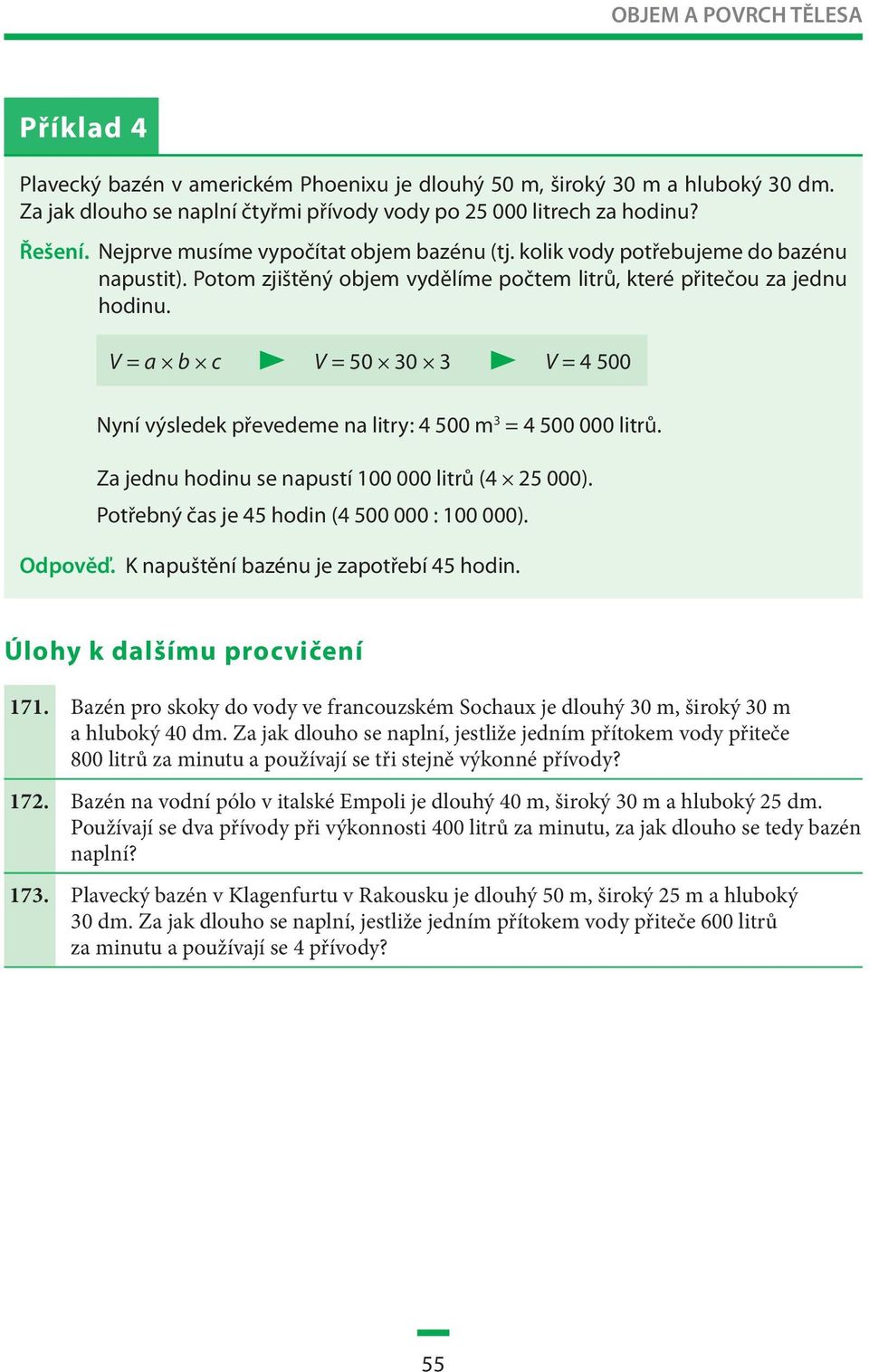 V = a b c V = 50 30 3 V = 4 500 Nyní výsledek převedeme na litry: 4 500 m 3 = 4 500 000 litrů. Za jednu hodinu se napustí 100 000 litrů (4 25 000). Potřebný čas je 45 hodin (4 500 000 : 100 000).