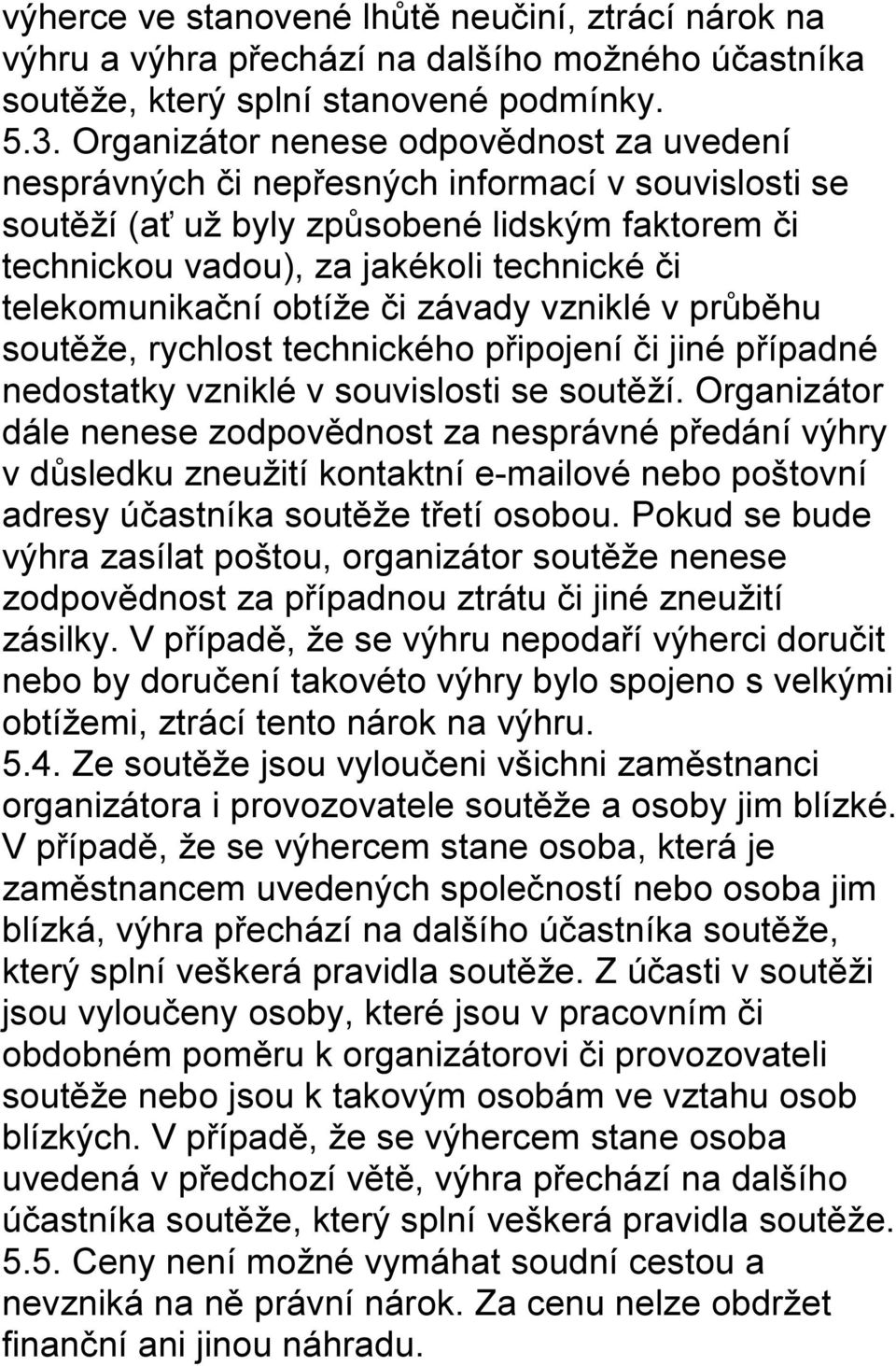 telekomunikační obtíže či závady vzniklé v průběhu soutěže, rychlost technického připojení či jiné případné nedostatky vzniklé v souvislosti se soutěží.