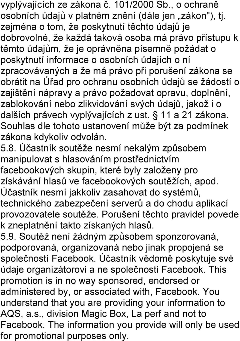 zpracovávaných a že má právo při porušení zákona se obrátit na Úřad pro ochranu osobních údajů se žádostí o zajištění nápravy a právo požadovat opravu, doplnění, zablokování nebo zlikvidování svých