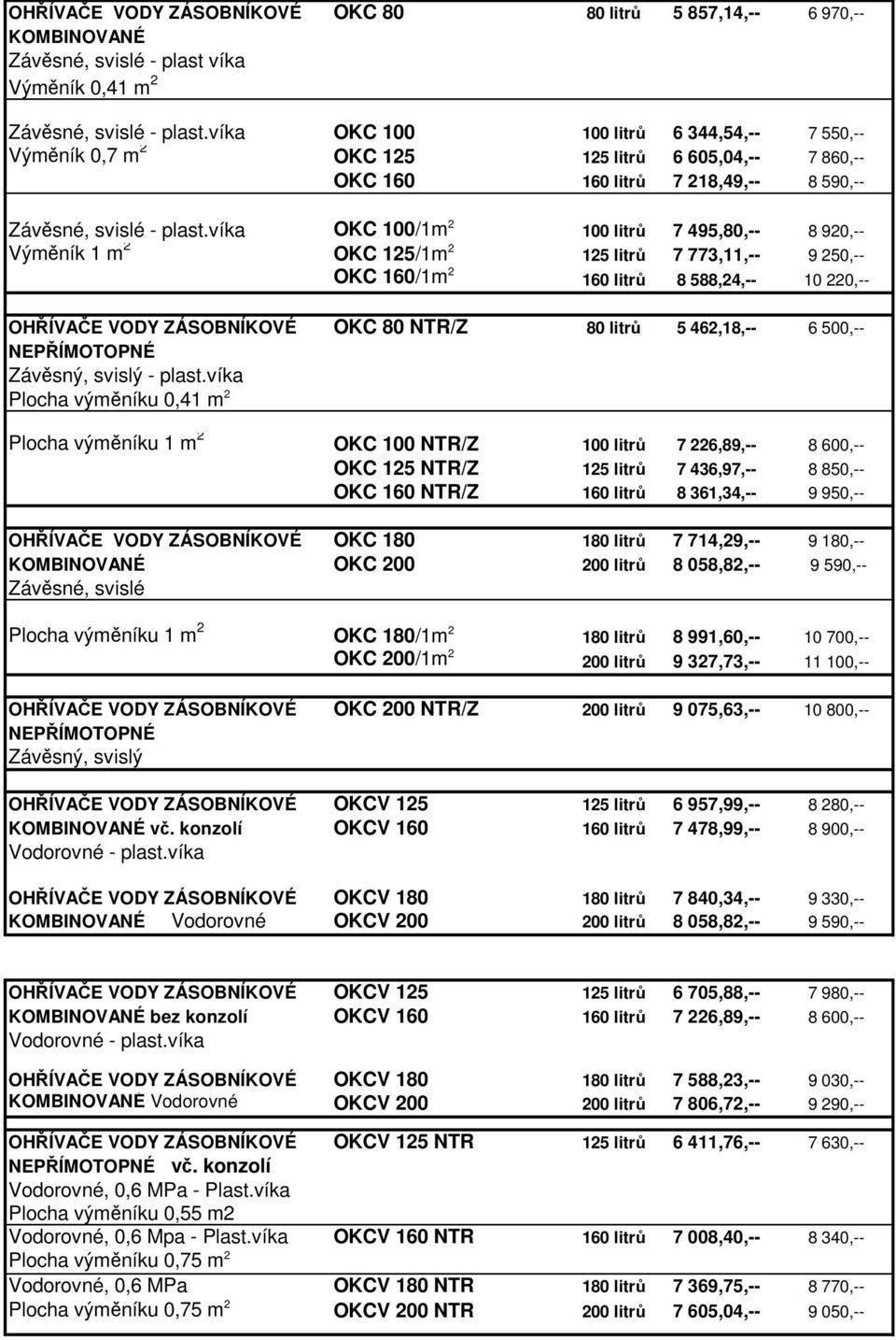 víka OKC 100/1m 2 100 litrů 7 495,80,-- 8 920,-- Výměník 1 m 2 OKC 125/1m 2 125 litrů 7 773,11,-- 9 250,-- OKC 160/1m 2 160 litrů 8 588,24,-- 10 220,-- OHŘÍVAČE VODY ZÁSOBNÍKOVÉ OKC 80 NTR/Z 80 litrů