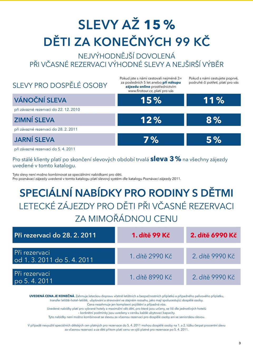 Tyto slevy není možno kombinovat se speciálními nabídkami pro děti. Pro poznávací zájezdy uvedené v tomto katalogu platí slevový systém dle katalogu Poznávací zájezdy 2011.