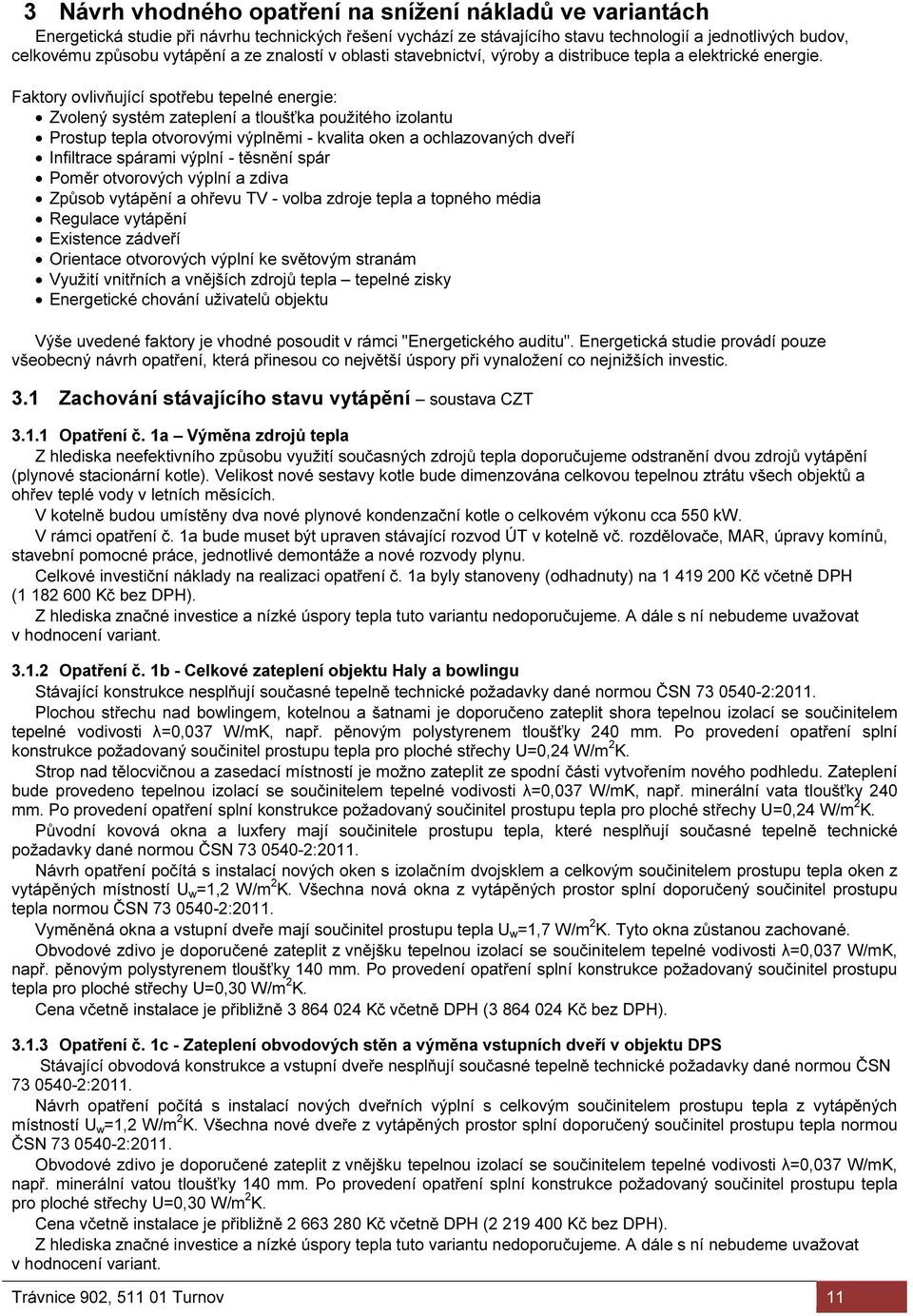 Faktory ovlivňující spotřebu tepelné energie: Zvolený systém zateplení a tloušťka použitého izolantu Prostup tepla otvorovými výplněmi - kvalita oken a ochlazovaných dveří Infiltrace spárami výplní -