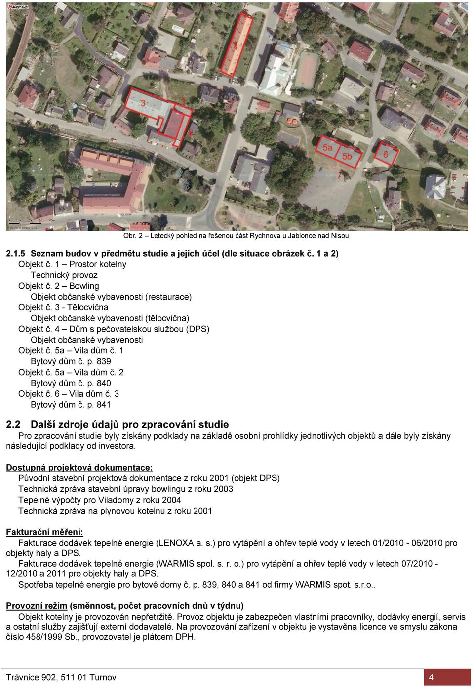 4 Dům s pečovatelskou službou (DPS) Objekt občanské vybavenosti Objekt č. 5a Vila dům č. 1 Bytový dům č. p. 839 Objekt č. 5a Vila dům č. 2 Bytový dům č. p. 840 Objekt č. 6 Vila dům č. 3 Bytový dům č.