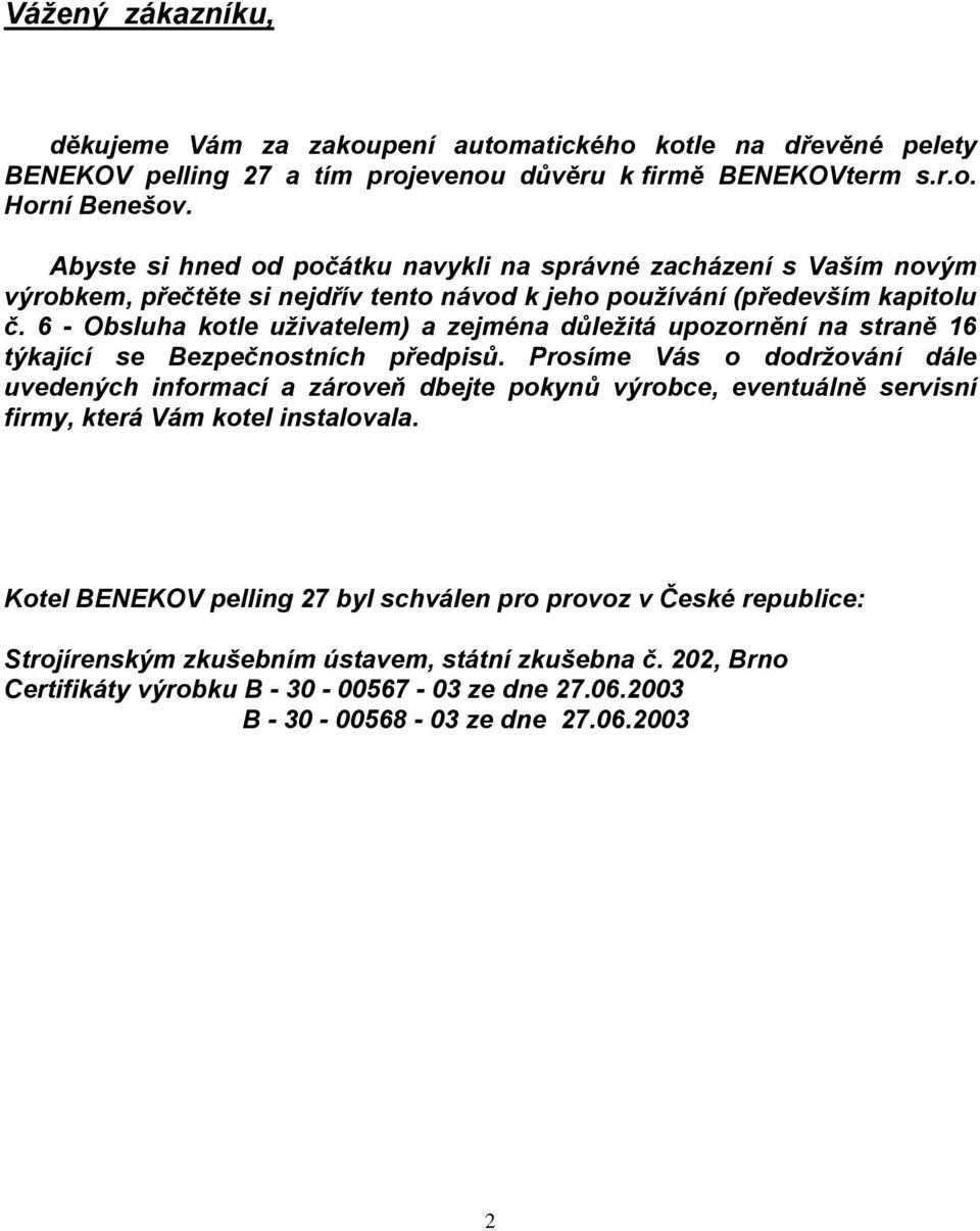 6 - Obsluha kotle uživatelem) a zejména důležitá upozornění na straně 16 týkající se Bezpečnostních předpisů.