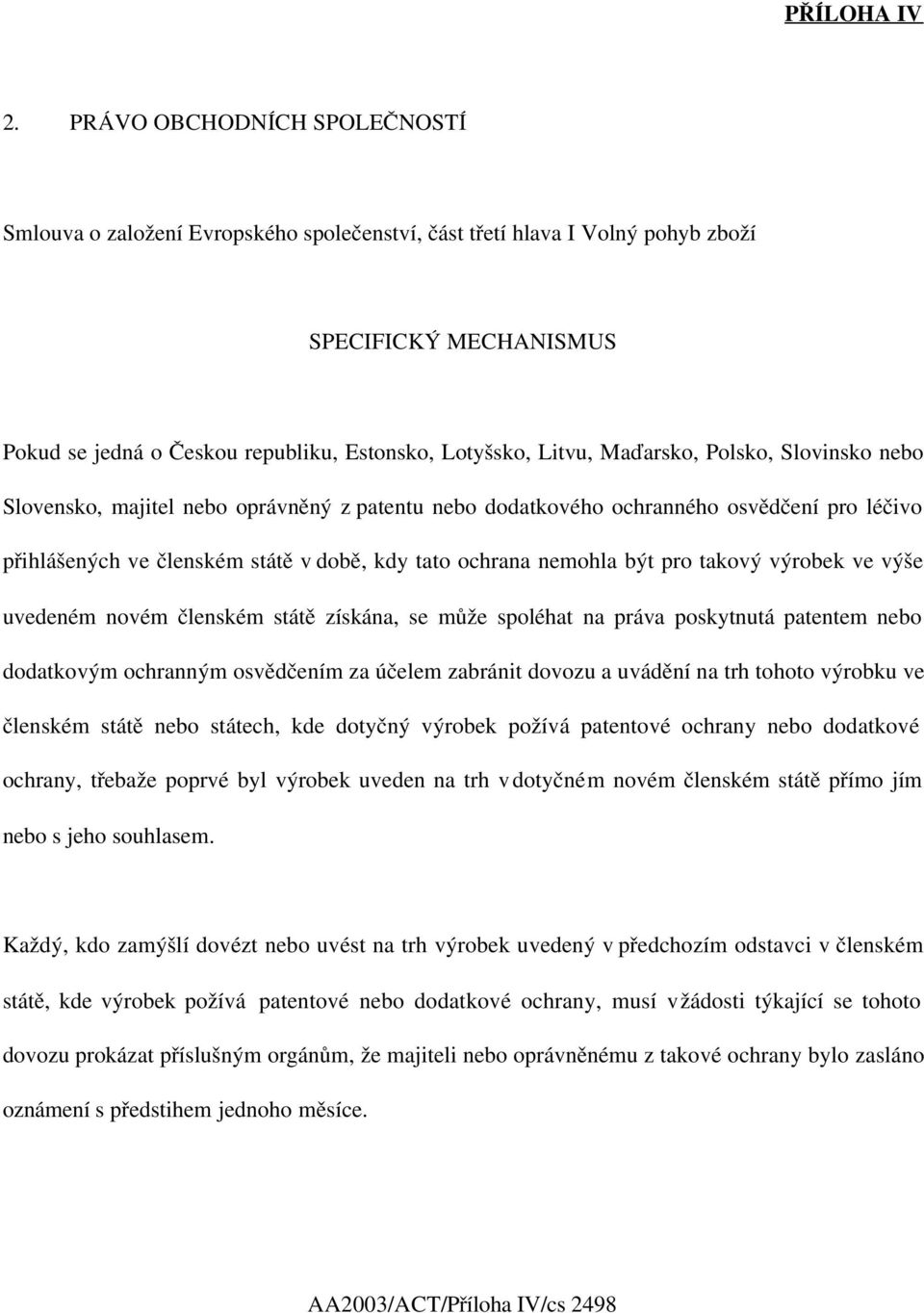 Maďarsko, Polsko, Slovinsko nebo Slovensko, majitel nebo oprávněný z patentu nebo dodatkového ochranného osvědčení pro léčivo přihlášených ve členském státě v době, kdy tato ochrana nemohla být pro