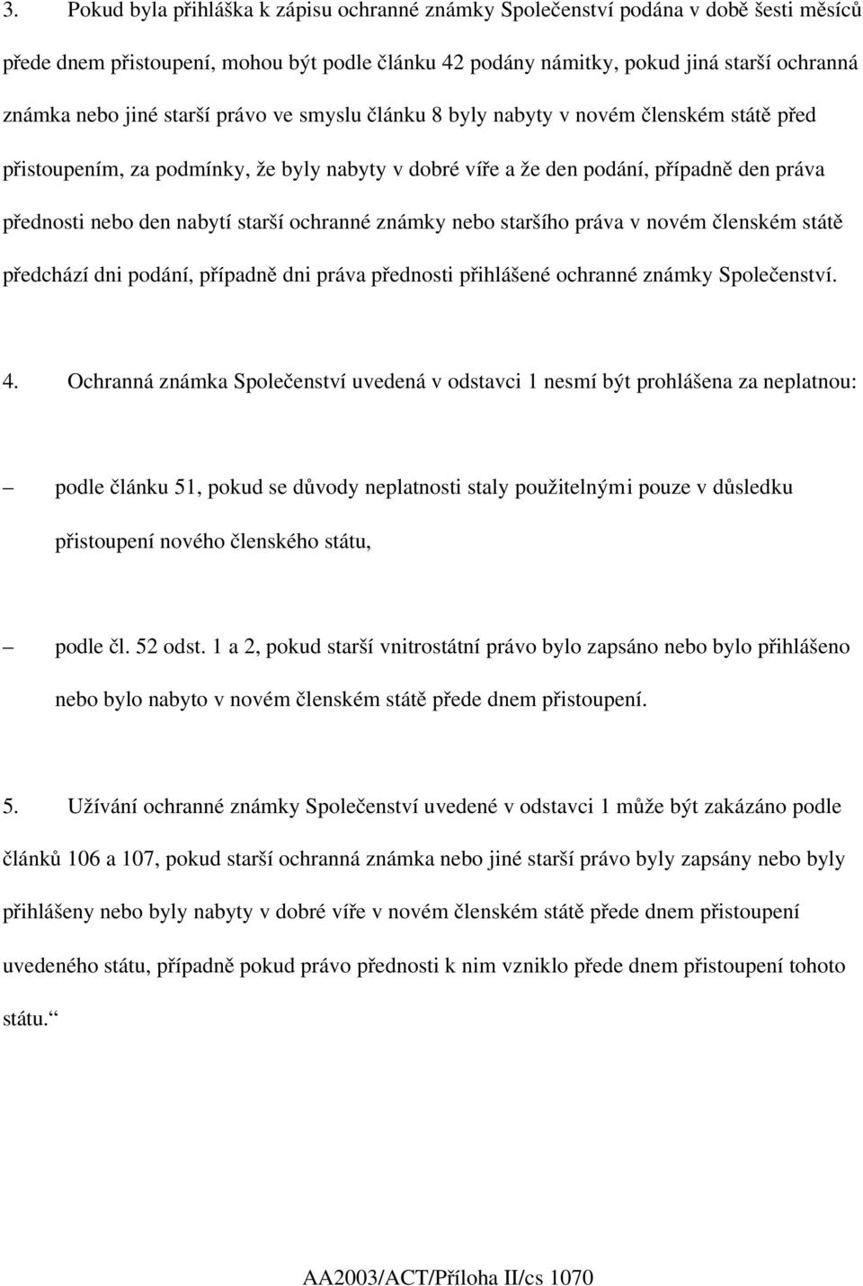 ochranné známky nebo staršího práva v novém členském státě předchází dni podání, případně dni práva přednosti přihlášené ochranné známky Společenství. 4.