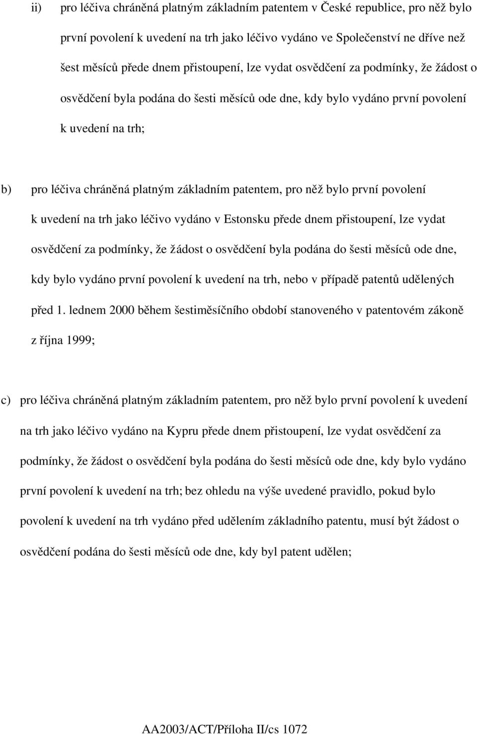 bylo první povolení k uvedení na trh jako léčivo vydáno v Estonsku přede dnem přistoupení, lze vydat osvědčení za podmínky, že žádost o osvědčení byla podána do šesti měsíců ode dne, kdy bylo vydáno