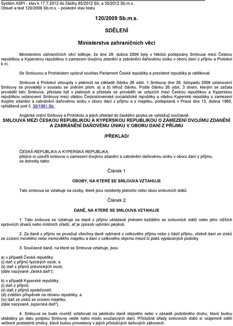 Se Smlouvou a Protokolem vyslovil souhlas Parlament České republiky a prezident republiky je ratifikoval. Smlouva a Protokol vstoupily v platnost na základě článku 26 odst. 1 Smlouvy dne 26.