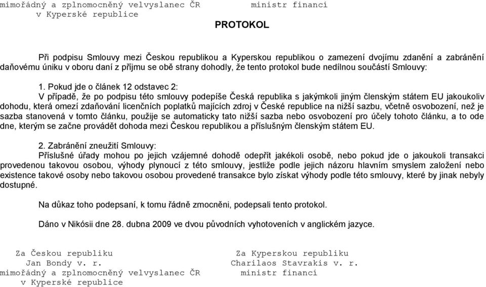 Pokud jde o článek 12 odstavec 2: V případě, že po podpisu této smlouvy podepíše Česká republika s jakýmkoli jiným členským státem EU jakoukoliv dohodu, která omezí zdaňování licenčních poplatků