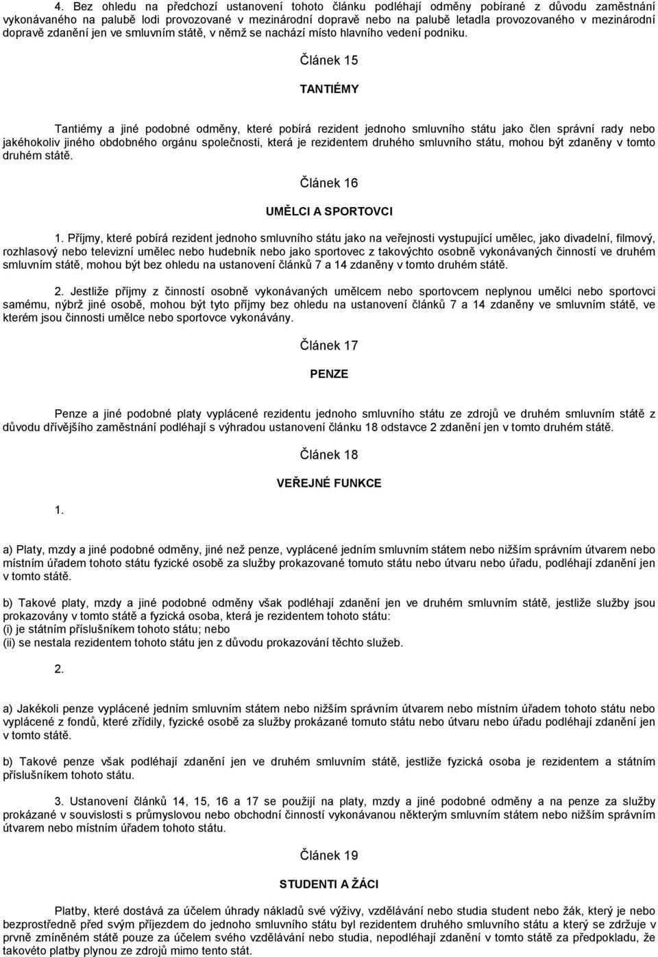 Článek 15 TANTIÉMY Tantiémy a jiné podobné odměny, které pobírá rezident jednoho smluvního státu jako člen správní rady nebo jakéhokoliv jiného obdobného orgánu společnosti, která je rezidentem