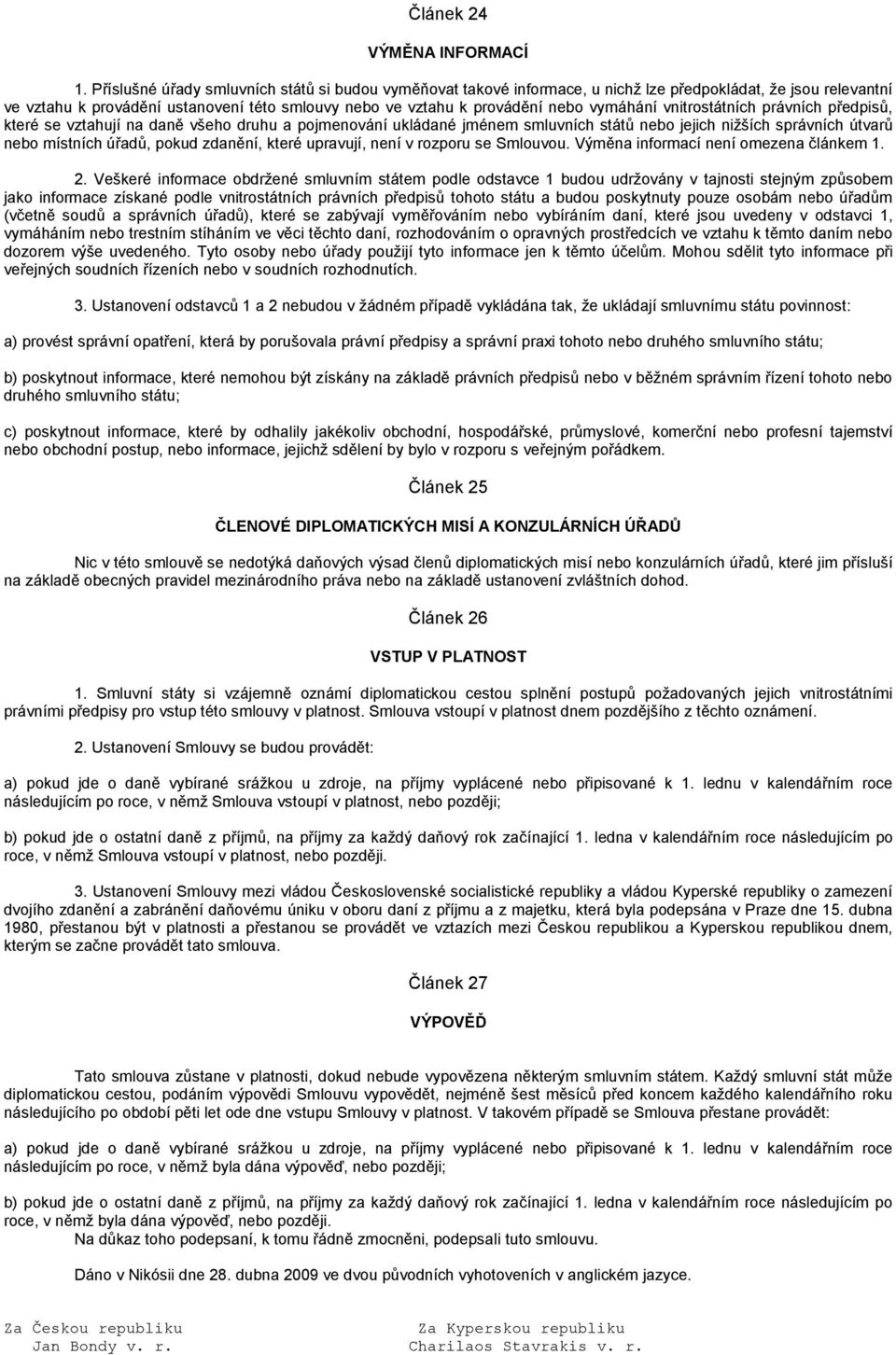 vymáhání vnitrostátních právních předpisů, které se vztahují na daně všeho druhu a pojmenování ukládané jménem smluvních států nebo jejich nižších správních útvarů nebo místních úřadů, pokud zdanění,