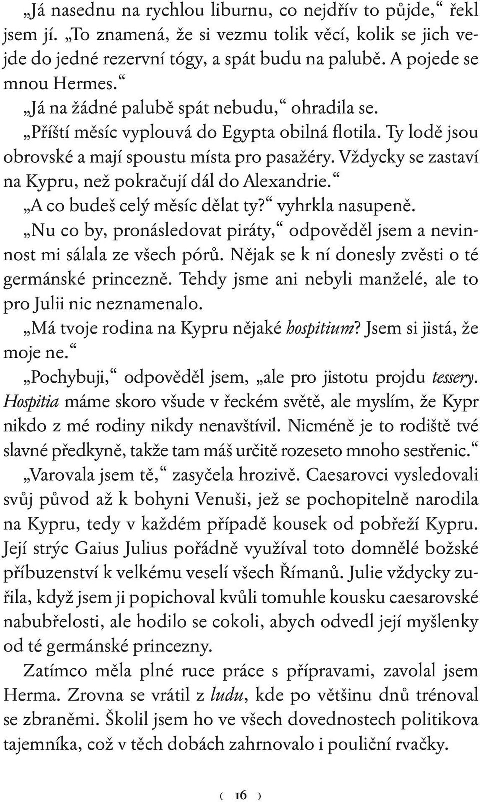 Vždycky se zastaví na Kypru, než pokračují dál do Alexandrie. A co budeš celý měsíc dělat ty? vyhrkla nasupeně. Nu co by, pronásledovat piráty, odpověděl jsem a nevinnost mi sálala ze všech pórů.