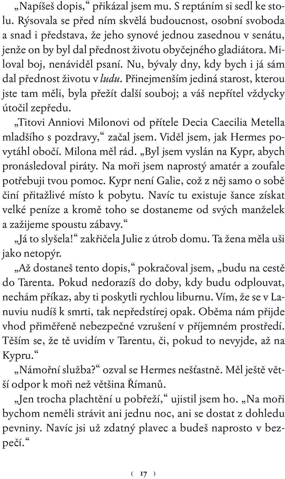 Miloval boj, nenáviděl psaní. Nu, bývaly dny, kdy bych i já sám dal přednost životu v ludu.