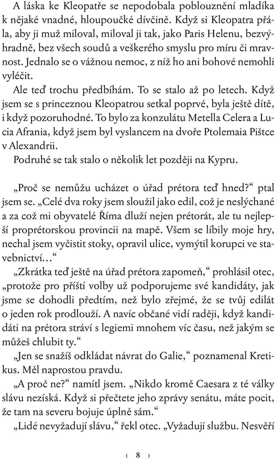 Jednalo se o vážnou nemoc, z níž ho ani bohové nemohli vyléčit. Ale teď trochu předbíhám. To se stalo až po letech.