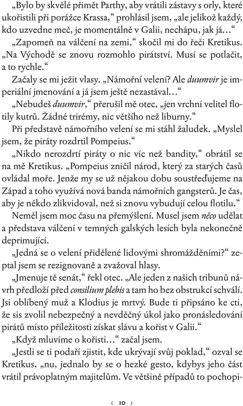 Ale duumvir je imperiální jmenování a já jsem ještě nezastával Nebudeš duumvir, přerušil mě otec, jen vrchní velitel flotily kutrů. Žádné trirémy, nic většího než liburny.