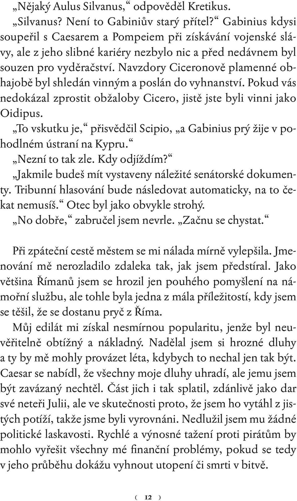 Navzdory Ciceronově plamenné obhajobě byl shledán vinným a poslán do vyhnanství. Pokud vás nedokázal zprostit obžaloby Cicero, jistě jste byli vinni jako Oidipus.