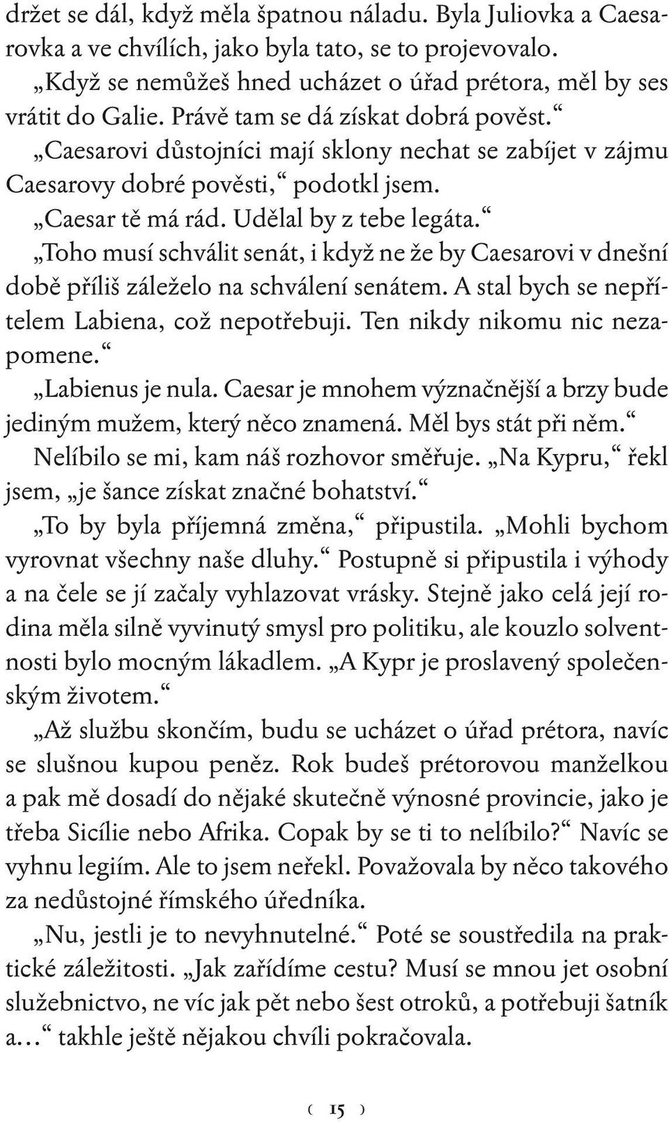 Toho musí schválit senát, i když ne že by Caesarovi v dnešní době příliš záleželo na schválení senátem. A stal bych se nepřítelem Labiena, což nepotřebuji. Ten nikdy nikomu nic nezapomene.