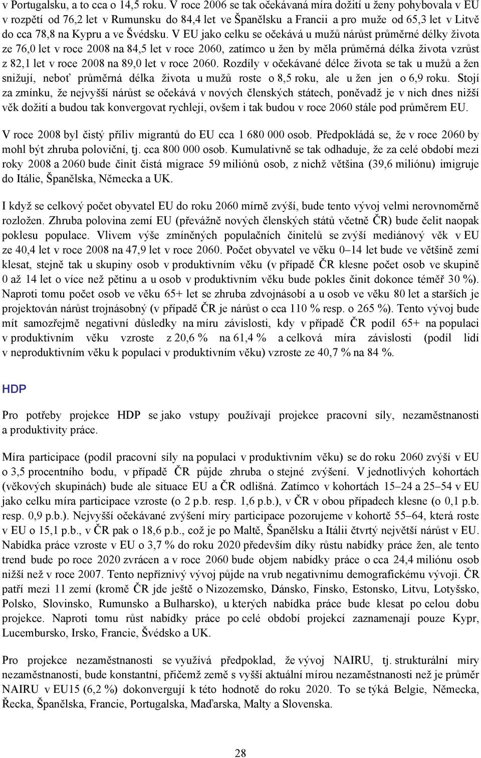 V EU jako celku se očekává u mužů nárůst průměrné délky života ze 76,0 let v roce 2008 na 84,5 let v roce 2060, zatímco u žen by měla průměrná délka života vzrůst z 82,1 let v roce 2008 na 89,0 let v