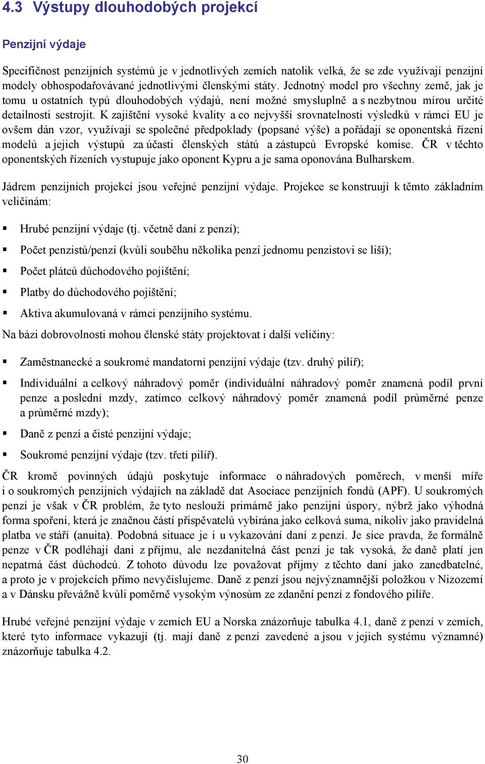 K zajištění vysoké kvality a co nejvyšší srovnatelnosti výsledků v rámci EU je ovšem dán vzor, využívají se společné předpoklady (popsané výše) a pořádají se oponentská řízení modelů a jejich výstupů