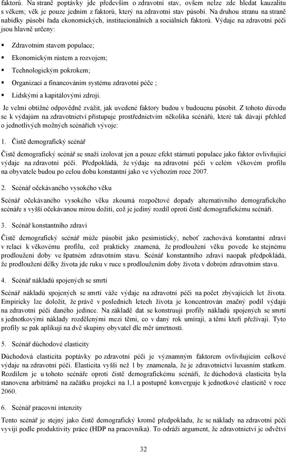 Výdaje na zdravotní péči jsou hlavně určeny: Zdravotním stavem populace; Ekonomickým růstem a rozvojem; Technologickým pokrokem; Organizací a financováním systému zdravotní péče ; Lidskými a