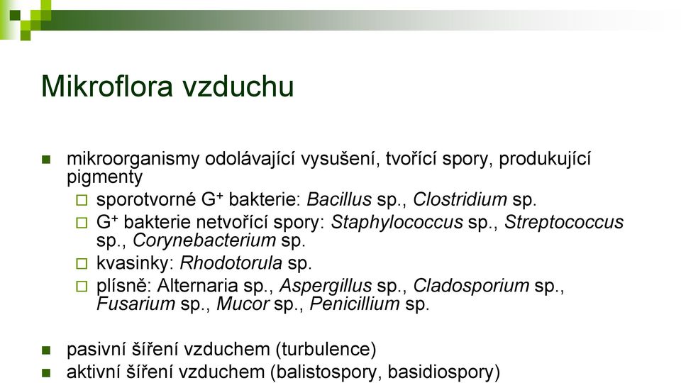, Corynebacterium sp. kvasinky: Rhodotorula sp. plísně: Alternaria sp., Aspergillus sp., Cladosporium sp.