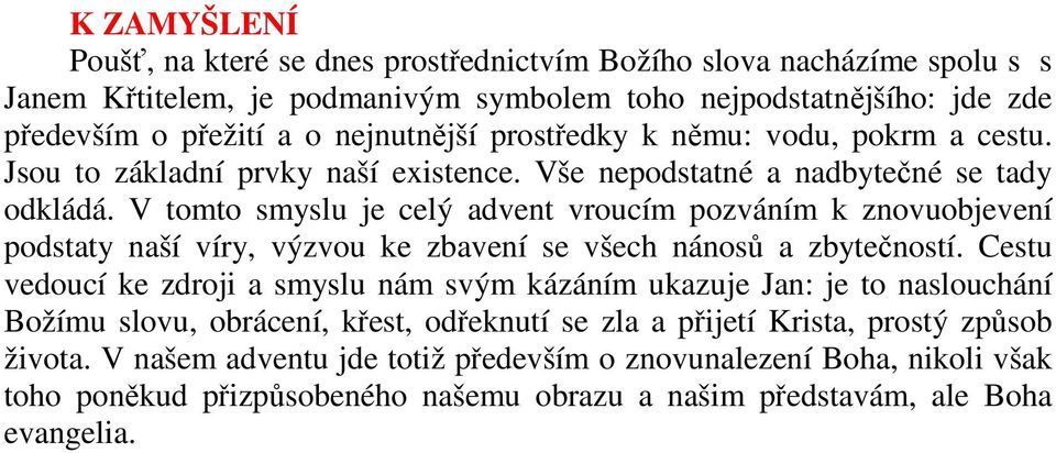 V tomto smyslu je celý advent vroucím pozváním k znovuobjevení podstaty naší víry, výzvou ke zbavení se všech nánosů a zbytečností.