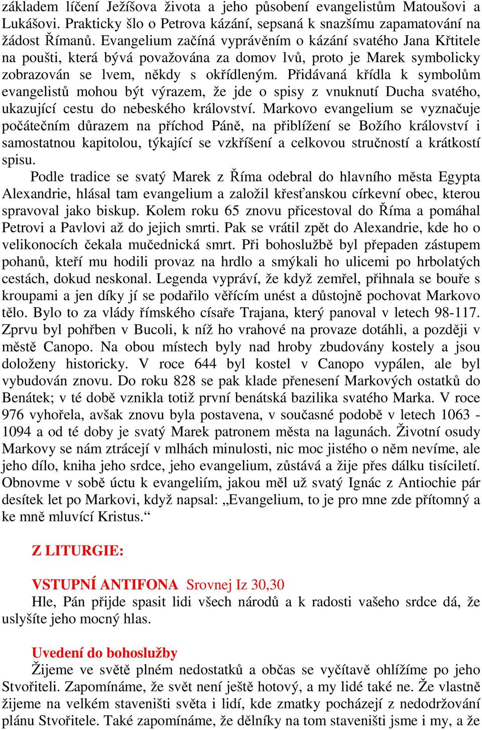 Přidávaná křídla k symbolům evangelistů mohou být výrazem, že jde o spisy z vnuknutí Ducha svatého, ukazující cestu do nebeského království.