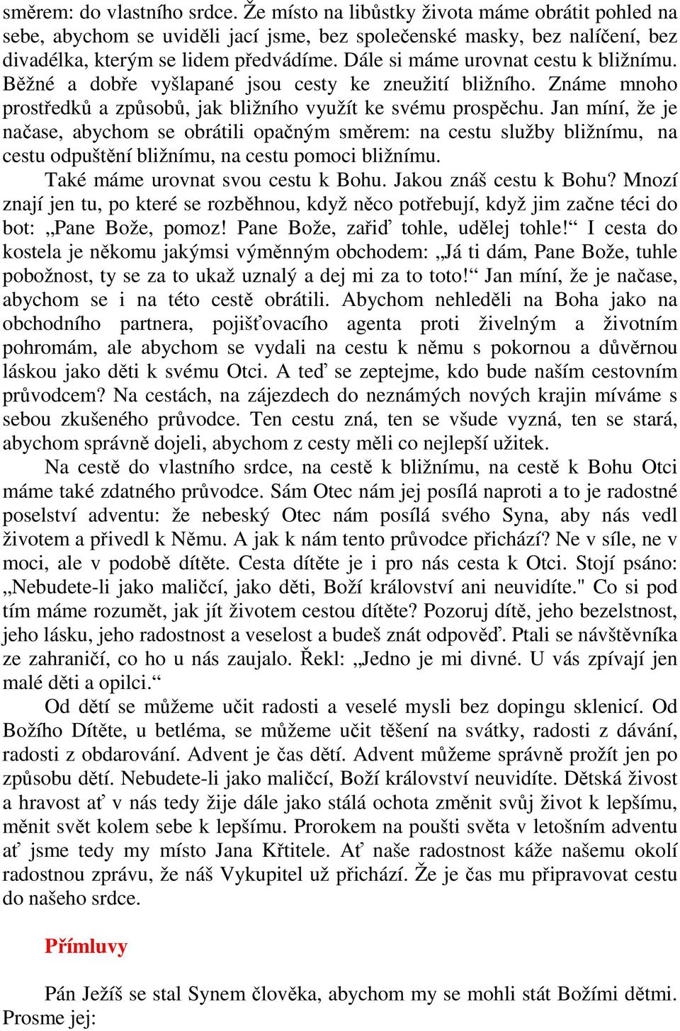 Jan míní, že je načase, abychom se obrátili opačným směrem: na cestu služby bližnímu, na cestu odpuštění bližnímu, na cestu pomoci bližnímu. Také máme urovnat svou cestu k Bohu.