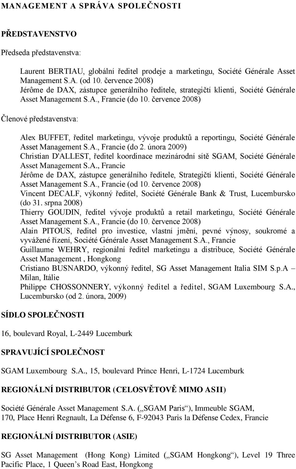 července 2008) Členové představenstva: Alex BUFFET, ředitel marketingu, vývoje produktů a reportingu, Société Générale Asset Management S.A., Francie (do 2.