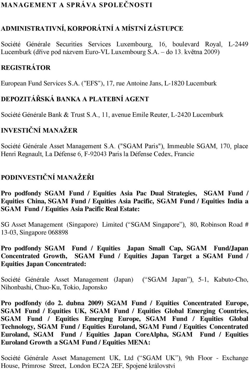 A. ("SGAM Paris"), Immeuble SGAM, 170, place Henri Regnault, La Défense 6, F92043 Paris la Défense Cedex, Francie PODINVESTIČNÍ MANAŢEŘI Pro podfondy SGAM Fund / Equities Asia Pac Dual Strategies,