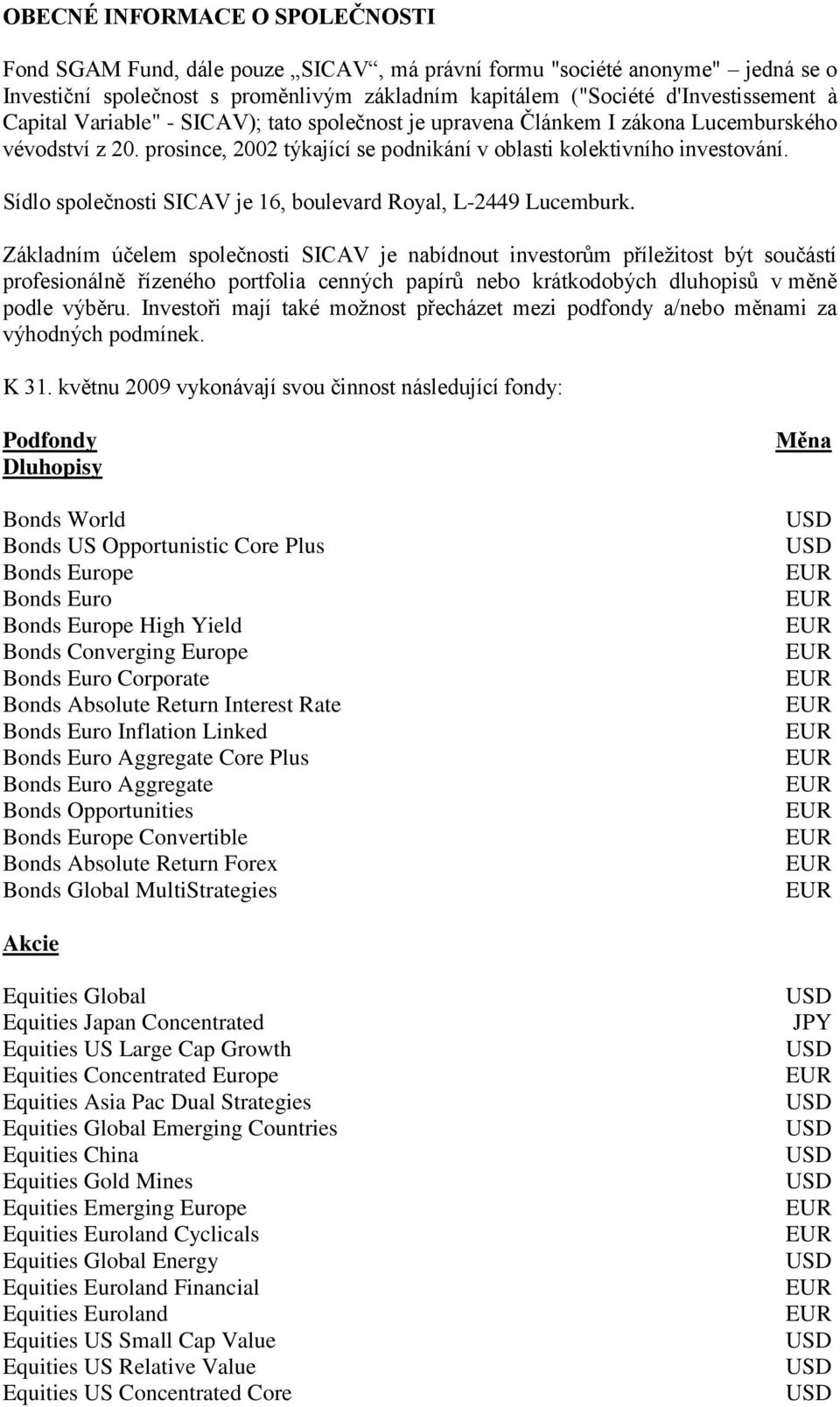 Sídlo společnosti SICAV je 16, boulevard Royal, L2449 Lucemburk.
