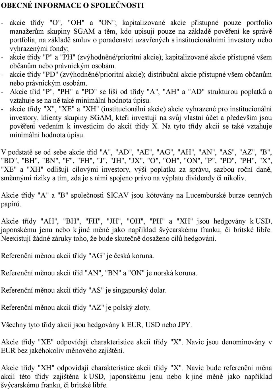 právnickým osobám. akcie třídy "PD" (zvýhodněné/prioritní akcie); distribuční akcie přístupné všem občanům nebo právnickým osobám.